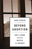 Más allá del aborto: Roe V. Wade y la batalla por la intimidad - Beyond Abortion: Roe V. Wade and the Battle for Privacy