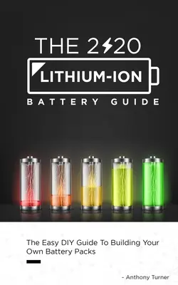 Guía de baterías de iones de litio 2020: La guía de bricolaje fácil para construir sus propios paquetes de baterías - The 2020 Lithium-Ion Battery Guide: The Easy DIY Guide To Building Your Own Battery Packs