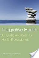Salud integral: Un enfoque holístico para profesionales de la salud: Un enfoque holístico para profesionales de la salud - Integrative Health: A Holistic Approach for Health Professionals: A Holistic Approach for Health Professionals