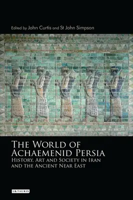 El mundo de la Persia aqueménida: historia, arte y sociedad en Irán y el Próximo Oriente antiguo - The World of Achaemenid Persia: History, Art and Society in Iran and the Ancient Near East