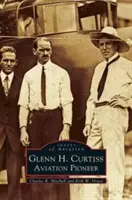 Glenn H. Curtiss: Pionero de la aviación - Glenn H. Curtiss: Aviation Pioneer