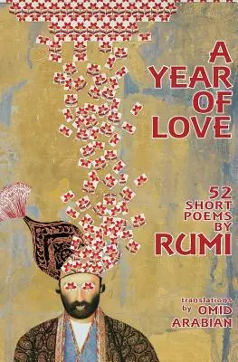 Un año de amor: 52 poemas cortos de Rumi - A Year Of Love: 52 Short Poems by Rumi