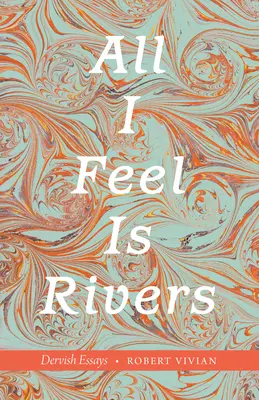 Todo lo que siento son ríos Ensayos derviches - All I Feel Is Rivers: Dervish Essays