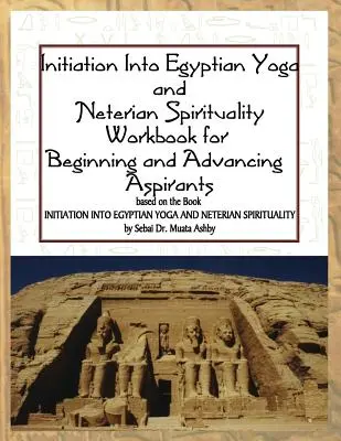 Iniciación al Yoga Egipcio y a la Espiritualidad Neteriana: Un libro de trabajo para principiantes y aspirantes avanzados - Initiation into Egyptian Yoga and Neterian Spirituality: A Workbook For Beginners and Advancing Aspirants