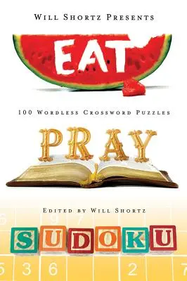 Will Shortz presenta Eat, Pray, Sudoku: 100 puzzles de fácil a difícil resolución - Will Shortz Presents Eat, Pray, Sudoku: 100 Easy to Hard Puzzles