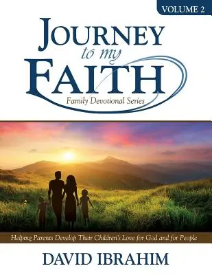 Viaje a mi fe Serie de devocionales familiares Volumen 2: Cómo ayudar a los padres a desarrollar el amor de sus hijos por Dios y por las personas - Journey to My Faith Family Devotional Series Volume 2: Helping Parents Develop Their Children's Love for God and for People