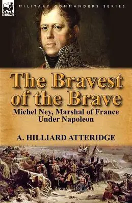 El más valiente entre los valientes: Michel Ney, mariscal de Francia bajo Napoleón - The Bravest of the Brave: Michel Ney, Marshal of France Under Napoleon
