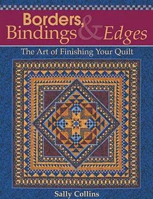 Bordes, encuadernaciones y cantos: El arte de acabar su acolchado - Borders, Bindings & Edges: The Art of Finishing Your Quilt