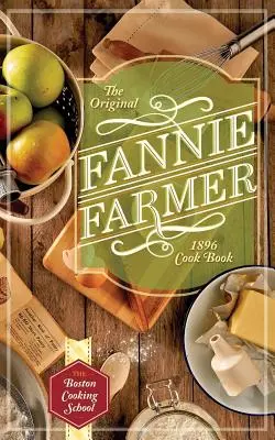 El Libro de Cocina Original de Fannie Farmer de 1896: La Escuela de Cocina de Boston - The Original Fannie Farmer 1896 Cookbook: The Boston Cooking School