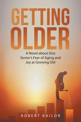 Envejecer: Una novela sobre el miedo a envejecer y la alegría de envejecer de una persona mayor - Getting Older: A Novel About One Senior's Fear of Aging and Joy at Growing Old