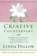 Contraparte creativa: Cómo llegar a ser la mujer, esposa y madre que siempre has deseado ser - Creative Counterpart: Becoming the Woman, Wife, and Mother You've Longed to Be