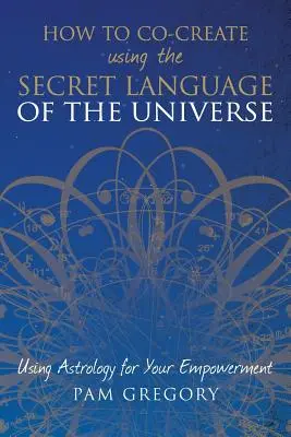 Cómo Co-Crear Usando el Lenguaje Secreto del Universo: Usando la Astrología para tu Empoderamiento - How to Co-Create Using the Secret Language of the Universe: Using Astrology for your Empowerment