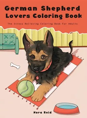 Libro para colorear de los amantes del pastor alemán - El libro para colorear de perros que alivia el estrés para adultos - German Shepherd Lovers Coloring Book - The Stress Relieving Dog Coloring Book For Adults