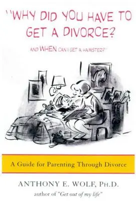 ¿Por qué tuviste que divorciarte? y ¿Cuándo podré tener un hámster?: Guía para ser padres durante el divorcio - Why Did You Have to Get a Divorce? and When Can I Get a Hamster?: A Guide to Parenting Through Divorce