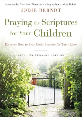 Orando las Escrituras por sus Hijos Edición 20 Aniversario: Descubra cómo orar el propósito de Dios para sus vidas - Praying the Scriptures for Your Children 20th Anniversary Edition: Discover How to Pray God's Purpose for Their Lives