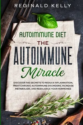 Dieta Autoinmune: El Milagro Autoinmune - Descubre los Secretos Para Reducir la Inflamación, Tratar los Trastornos Crónicos Autoinmunes, Aumentar la Met - Autoimmune Diet: The Autoimmune Miracle - Discover the Secrets To Reduce Inflammation, Treat Chronic Autoimmune Disorders, Increase Met