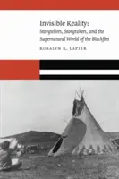 La realidad invisible: Cuentacuentos, narradores y el mundo sobrenatural de los pies negros - Invisible Reality: Storytellers, Storytakers, and the Supernatural World of the Blackfeet