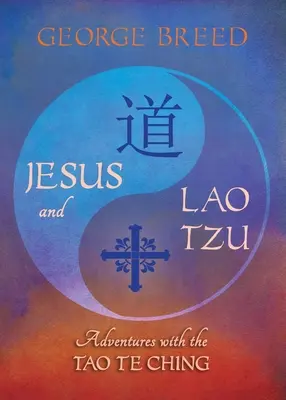 Jesús y Lao Tzu: Aventuras con el Tao Te Ching: Aventuras con el Tao Te Ching - Jesus & Lao Tzu: Adventures with the Tao Te Ching: Adventures with the Tao Te Ching