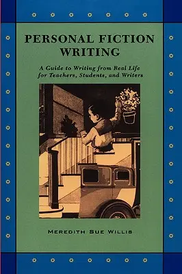 Escritura de ficción personal: Una guía para escribir a partir de la vida real para profesores, estudiantes y escritores - Personal Fiction Writing: A Guide to Writing from Real Life for Teachers, Students & Writers