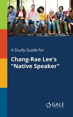 Guía de estudio de Native Speaker, de Chang-Rae Lee - A Study Guide for Chang-Rae Lee's Native Speaker