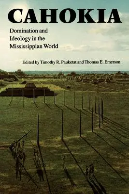 Cahokia: Dominación e ideología en el mundo Mississippiano - Cahokia: Domination and Ideology in the Mississippian World