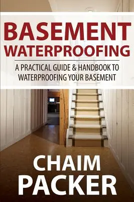 Impermeabilización de sótanos: Guía práctica y manual para impermeabilizar su sótano - Basement Waterproofing: A Practical Guide & Handbook to Waterproofing Your Basement