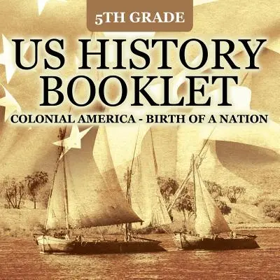 Folleto de Historia de EE.UU. de 5º grado: Colonial America - Birth of A Nation - 5th Grade US History Booklet: Colonial America - Birth of A Nation
