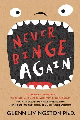 Nunca más atracones(tm): Reprográmese para pensar como una persona permanentemente delgada. Deje de comer en exceso y de darse atracones y siga el plan de alimentación. - Never Binge Again(tm): Reprogram Yourself to Think Like a Permanently Thin Person. Stop Overeating and Binge Eating and Stick to the Food Pla