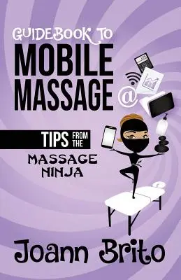 Guía del masaje móvil: Consejos del Ninja del Masaje - Guidebook To Mobile Massage: Tips From The Massage Ninja