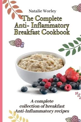 El libro de cocina completo de desayunos antiinflamatorios: Una colección completa de recetas Anti-Inflamatorias para el desayuno - The Complete Anti-Inflammatory Breakfast Cookbook: A complete collection of breakfast Anti-Inflammatory recipes