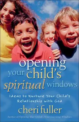 Abrir las ventanas espirituales de su hijo: Ideas para alimentar la relación de sus hijos con Dios - Opening Your Child's Spiritual Windows: Ideas to Nurture Your Child's Relationship with God