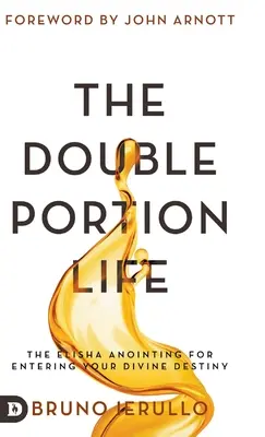 La Doble Porción de Vida: La Unción de Eliseo para Entrar en tu Destino Divino - The Double Portion Life: The Elisha Anointing for Entering Your Divine Destiny