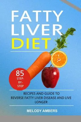 Dieta para el hígado graso: 85 recetas paso a paso y guía para revertir la enfermedad del hígado graso y vivir más tiempo - Fatty Liver Diet: 85 Step-By-Step Recipes and Guide to Reverse Fatty Liver Disease and Live Longer