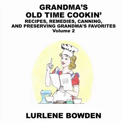 La cocina de la abuela: Recetas, remedios, conservas y preservación de los favoritos de la abuela. Volumen 2: Recetas, remedios, conservas y preservación de los favoritos de la abuela. - Grandma's Old Time Cookin': RECIPES, REMEDIES, CANNING, AND PRESERVING GRANDMA'S FAVORITES Volume 2: RECIPES, REMEDIES, CANNING, AND PRESERVING GR