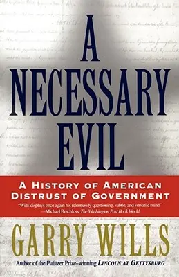Un mal necesario: Historia de la desconfianza de los estadounidenses en el gobierno - A Necessary Evil: A History of American Distrust of Government