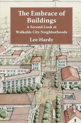 El abrazo de los edificios: Una segunda mirada a los barrios urbanos transitables - The Embrace of Buildings: A Second Look at Walkable City Neighborhoods