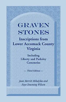 Graven Stones: Inscripciones del bajo condado de Accomack, Virginia, incluidos los cementerios de Liberty y Parksley. Tercera edición - Graven Stones: Inscriptions from Lower Accomack County, Virginia, Including Liberty and Parksley Cemeteries. Third Edition