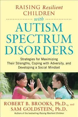 Cómo criar niños resilientes con trastornos del espectro autista: Estrategias para potenciar sus fortalezas, hacer frente a las adversidades y desarrollar una personalidad social. - Raising Resilient Children with Autism Spectrum Disorders: Strategies for Maximizing Their Strengths, Coping with Adversity, and Developing a Social M