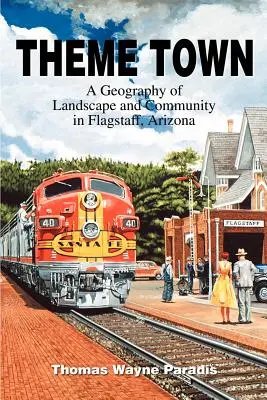 Ciudad temática: una geografía del paisaje y la comunidad en Flagstaff, Arizona - Theme Town: A Geography of Landscape and Community in Flagstaff, Arizona