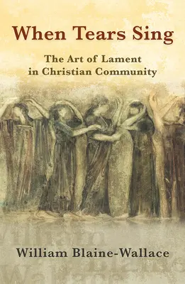 Cuando las lágrimas cantan: El arte del lamento en la comunidad cristiana - When Tears Sing: The Art of Lament in Christian Community