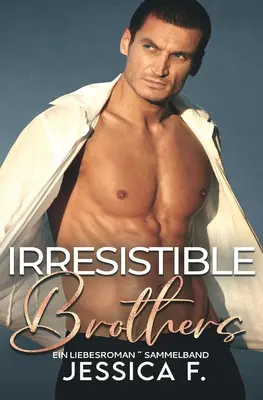 Hermanos irresistibles: Una antología romántica - Irresistible Brothers: Ein Liebesroman Sammelband