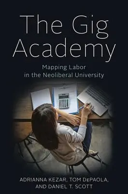 La Gigacademia: Mapping Labor in the Neoliberal University - The Gig Academy: Mapping Labor in the Neoliberal University