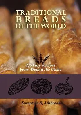 Panes tradicionales del mundo: 275 recetas fáciles de todo el mundo - Traditional Breads of the World: 275 Easy Recipes from Around the Globe
