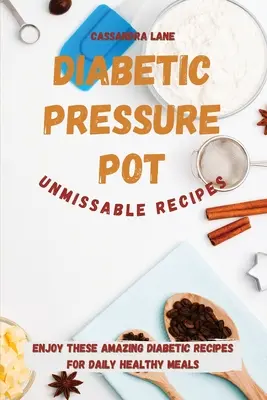 Recetas Imperdibles de Olla a Presión para Diabéticos: Disfruta De Estas Increíbles Recetas Diabéticas Para Tus Comidas Saludables Diarias - Diabetic Pressure Pot Unmissable Recipes: Enjoy These Amazing Diabetic Recipes for Daily Healthy Meals