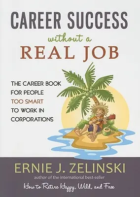 Éxito profesional sin un trabajo de verdad: El libro profesional para gente demasiado lista para trabajar en empresas - Career Success Without a Real Job: The Career Book for People Too Smart to Work in Corporations