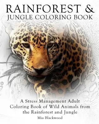 Libro para colorear de la selva tropical: Un libro para colorear de animales salvajes de la selva y el bosque para controlar el estrés. - Rainforest & Jungle Coloring Book: A Stress Management Adult Coloring Book of Wild Animals from the Rainforest and Jungle