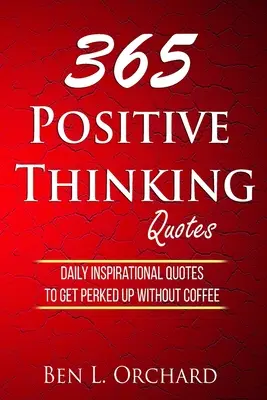 365 citas de pensamiento positivo: Citas inspiradoras diarias para animarse sin café - 365 Positive Thinking Quotes: Daily Inspirational Quotes To Get Perked Up Without Coffee