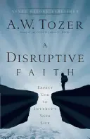 Una fe perturbadora: Espere que Dios interrumpa su vida - A Disruptive Faith: Expect God to Interrupt Your Life