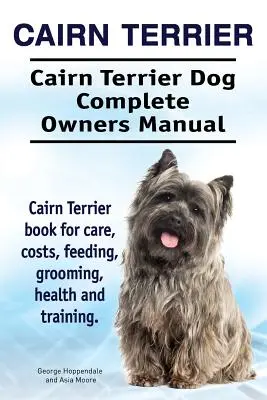 Cairn Terrier. Manual completo del propietario del Cairn Terrier. Cairn Terrier libro de cuidados, costes, alimentación, peluquería, salud y adiestramiento. - Cairn Terrier. Cairn Terrier Dog Complete Owners Manual. Cairn Terrier book for care, costs, feeding, grooming, health and training.