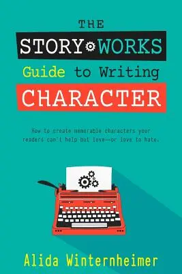 The Story Works Guide to Writing Character: Cómo crear personajes que los lectores adorarán o odiarán. - The Story Works Guide to Writing Character: How to create characters your readers will love--or love to hate.